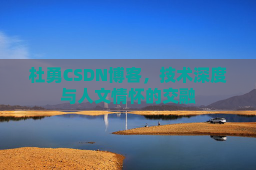 杜勇CSDN博客，技术深度与人文情怀的交融